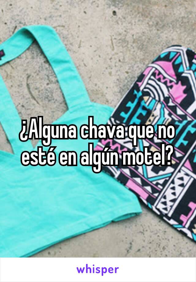 ¿Alguna chava que no esté en algún motel?