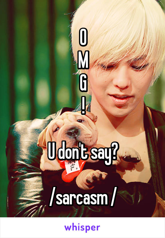 O
M
G
!

U don't say?

/sarcasm /