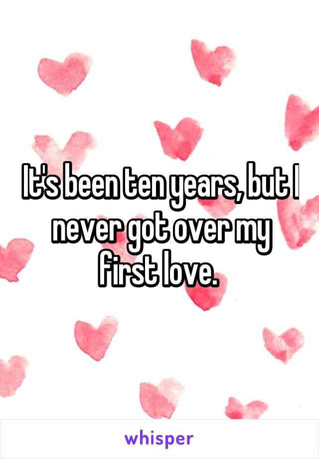 It's been ten years, but I never got over my first love. 