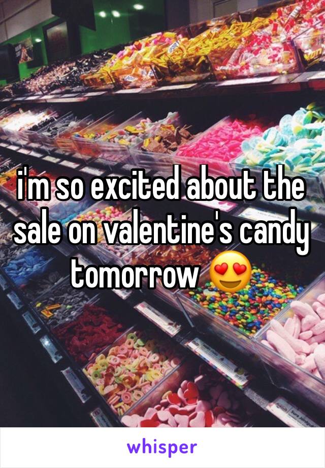 i'm so excited about the sale on valentine's candy tomorrow 😍