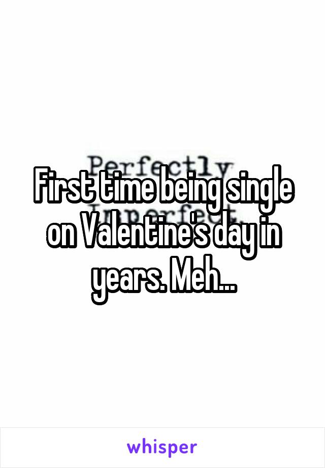 First time being single on Valentine's day in years. Meh...