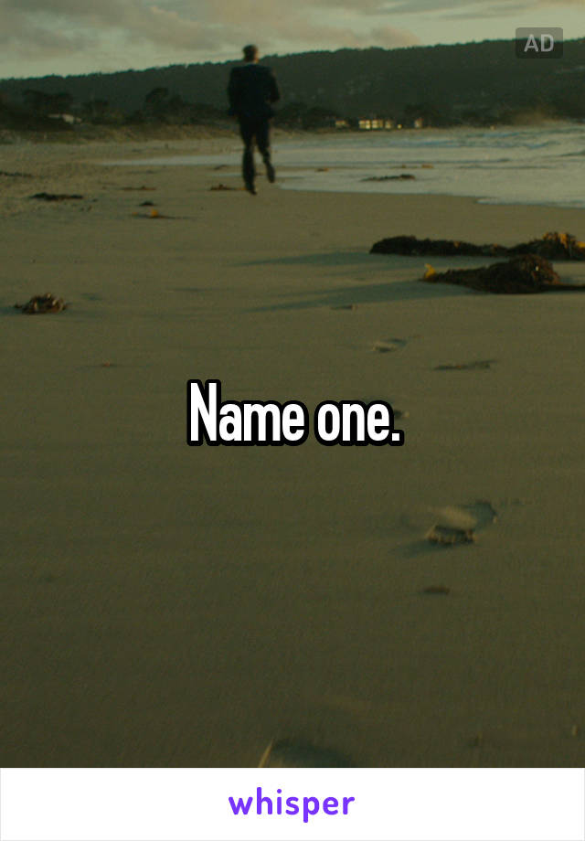 Name one.