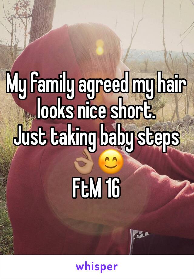 My family agreed my hair looks nice short. 
Just taking baby steps 👌🏽😊
FtM 16 