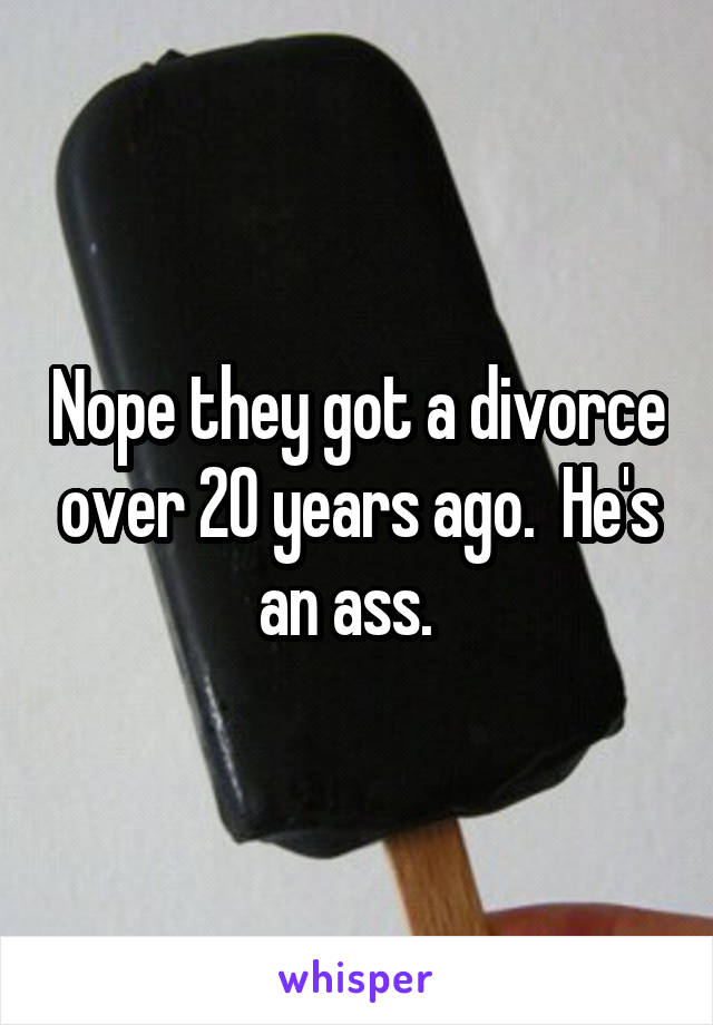 Nope they got a divorce over 20 years ago.  He's an ass.  