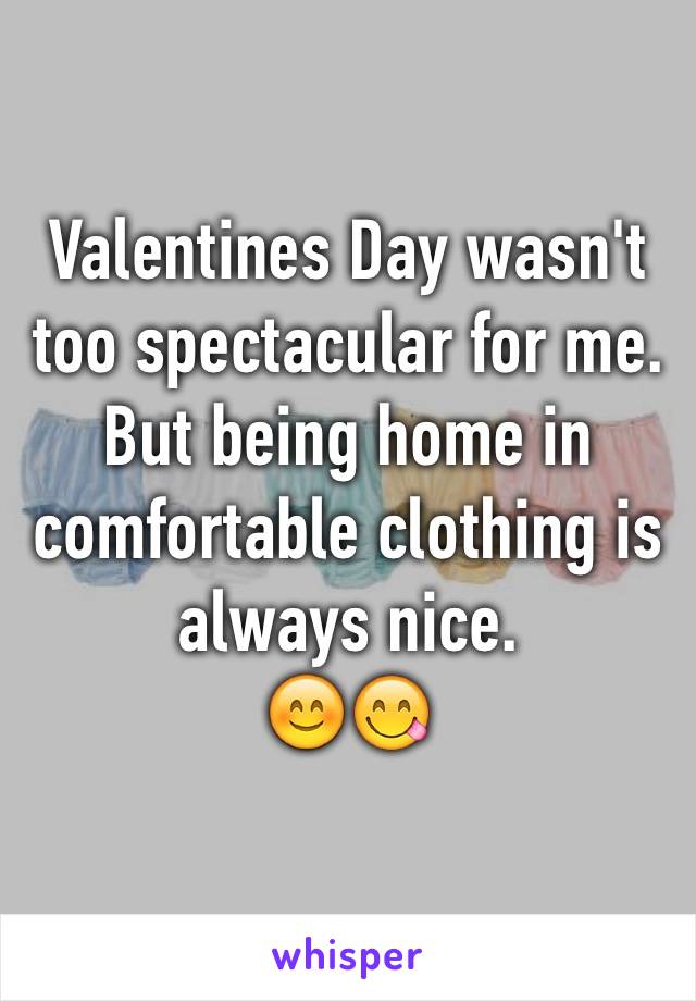 Valentines Day wasn't too spectacular for me.
But being home in comfortable clothing is always nice.
😊😋