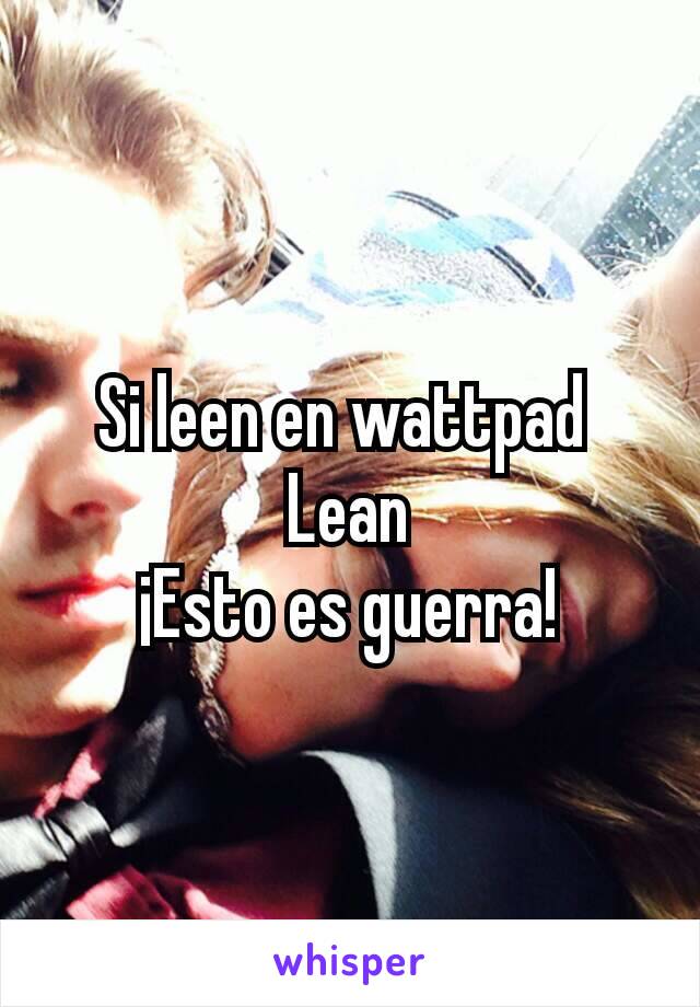 Si leen en wattpad 
Lean
¡Esto es guerra!