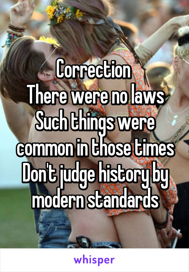 Correction 
There were no laws
Such things were common in those times
Don't judge history by modern standards