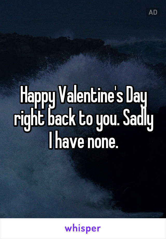 Happy Valentine's Day right back to you. Sadly I have none.