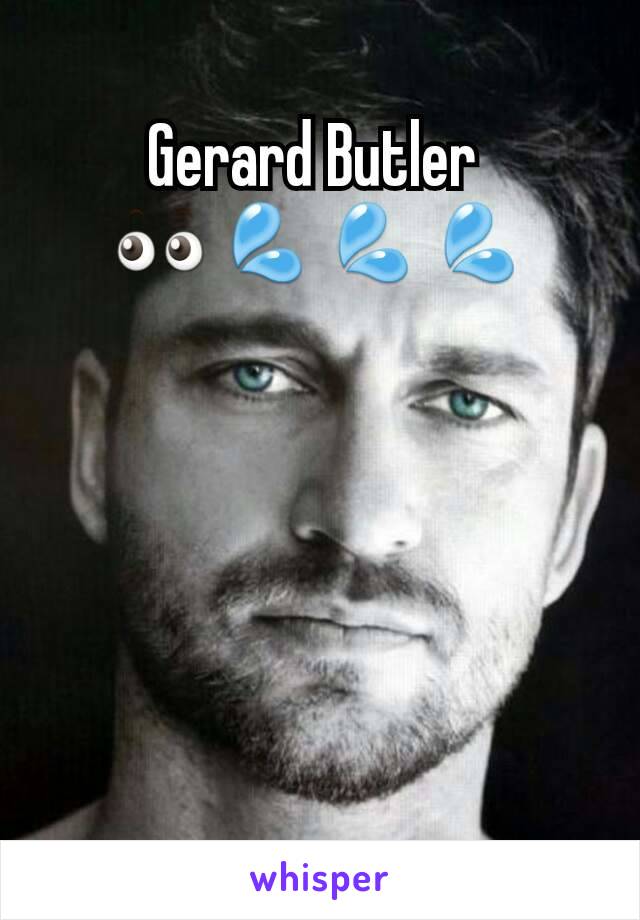 Gerard Butler 
👀💦💦💦