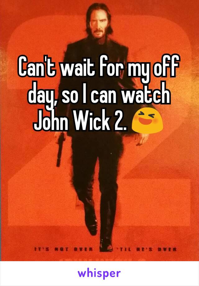 Can't wait for my off day, so I can watch John Wick 2. 😆