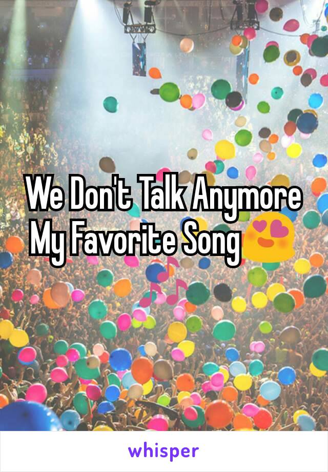 We Don't Talk Anymore My Favorite Song😍🎶