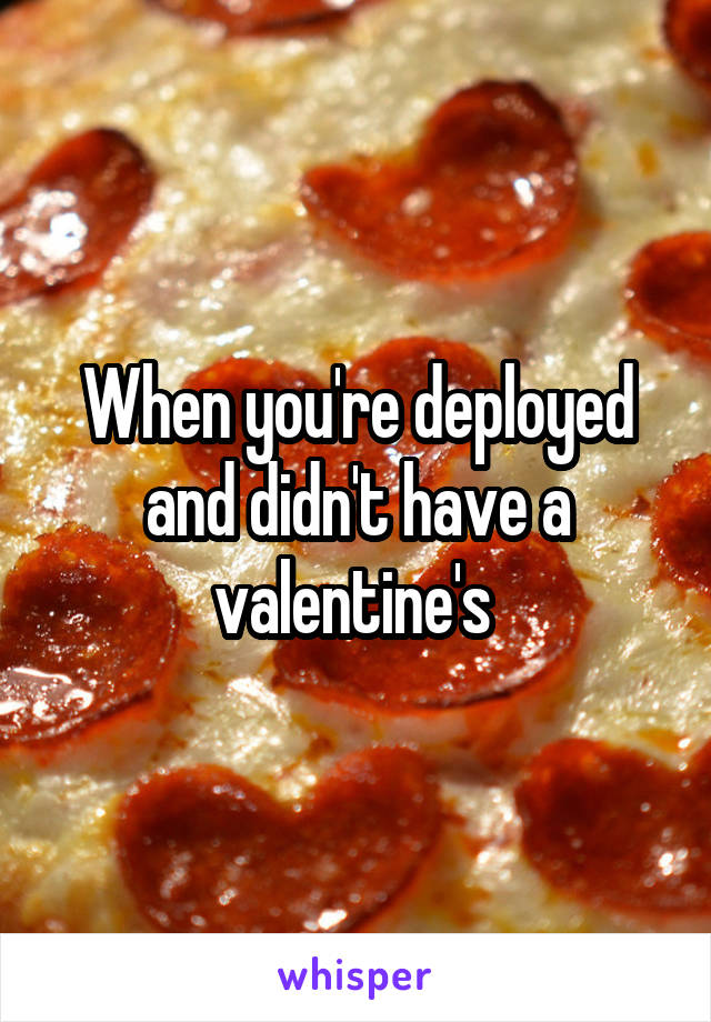 When you're deployed and didn't have a valentine's 