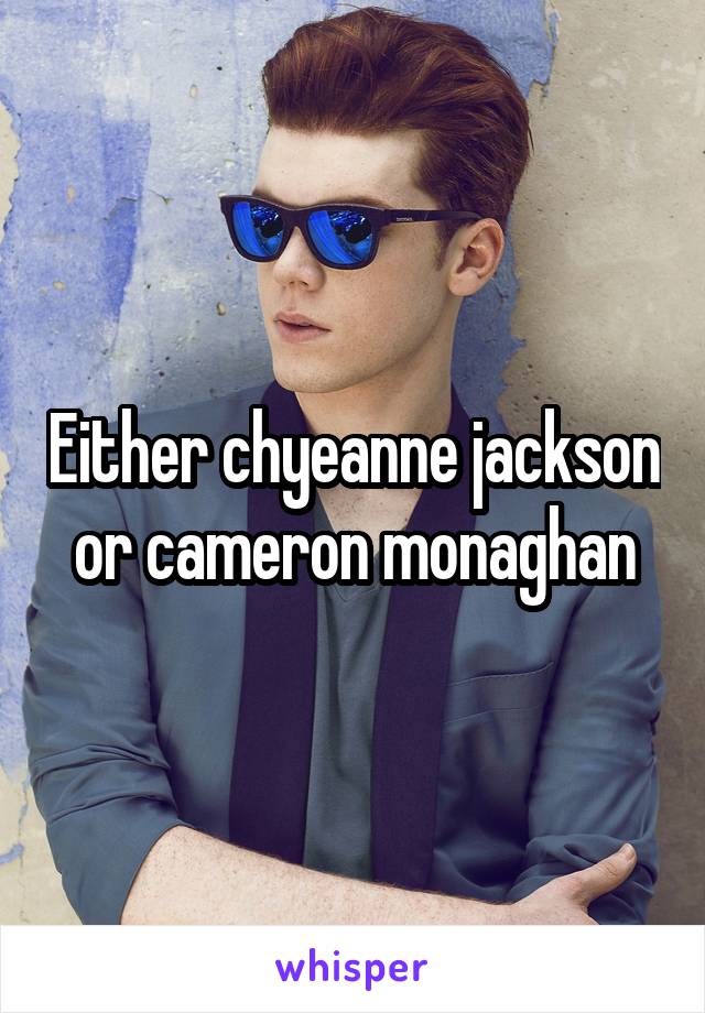 Either chyeanne jackson or cameron monaghan