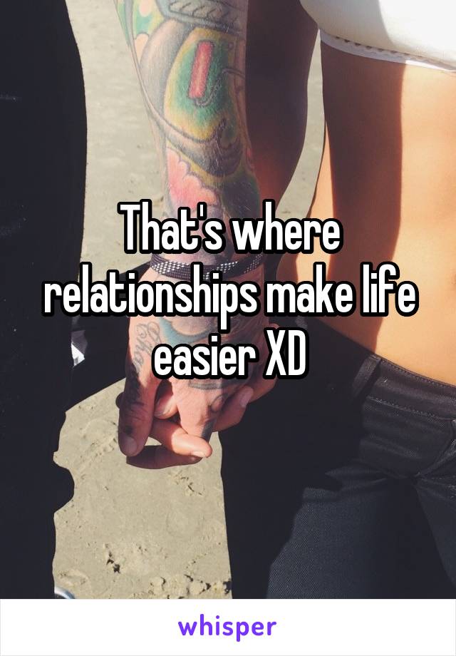 That's where relationships make life easier XD
