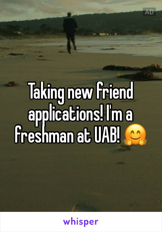 Taking new friend applications! I'm a freshman at UAB! 🤗