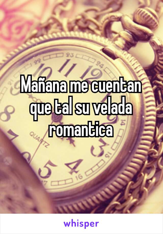 Mañana me cuentan que tal su velada romantica