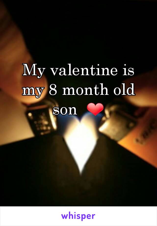 My valentine is my 8 month old son  ❤