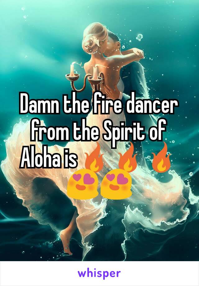 Damn the fire dancer from the Spirit of Aloha is🔥🔥🔥 😍😍