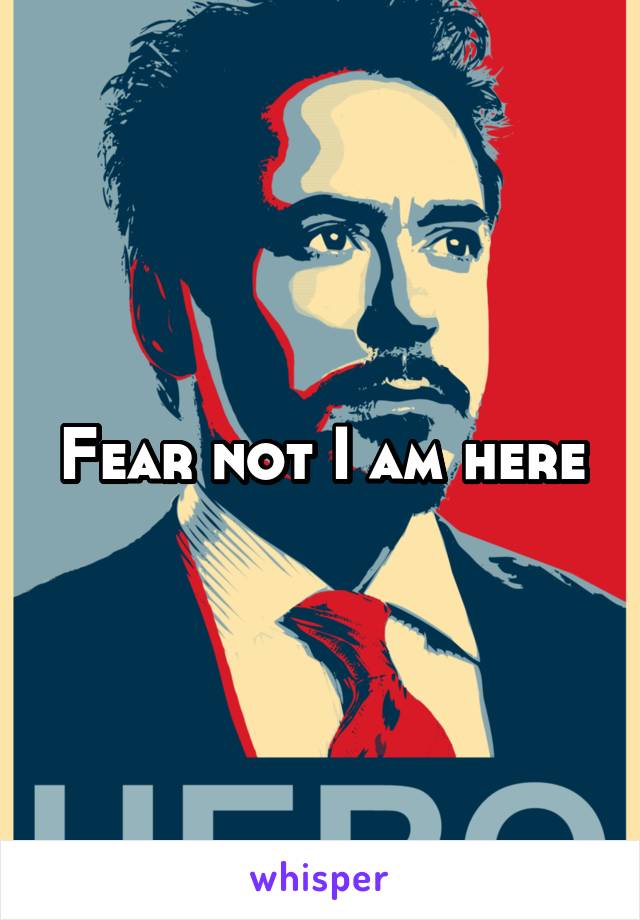 Fear not I am here