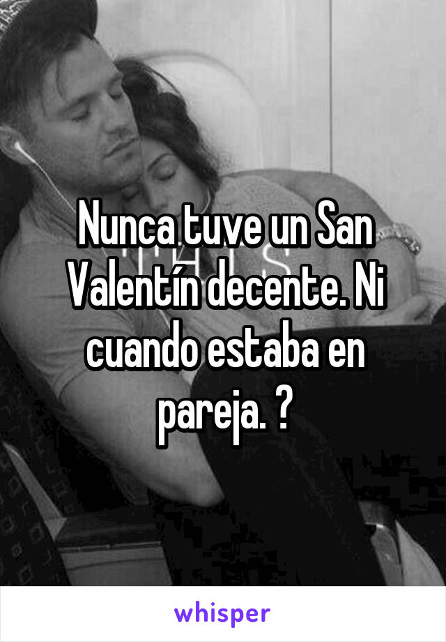 Nunca tuve un San Valentín decente. Ni cuando estaba en pareja. 😅