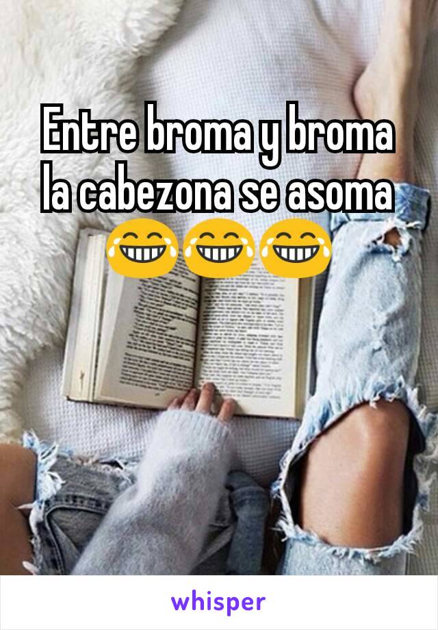 Entre broma y broma la cabezona se asoma 😂😂😂