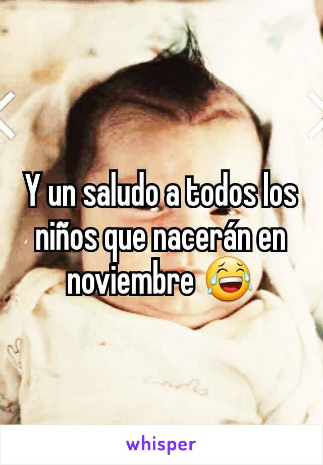 Y un saludo a todos los niños que nacerán en noviembre 😂