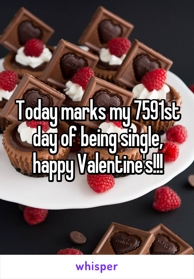 Today marks my 7591st day of being single, happy Valentine's!!!