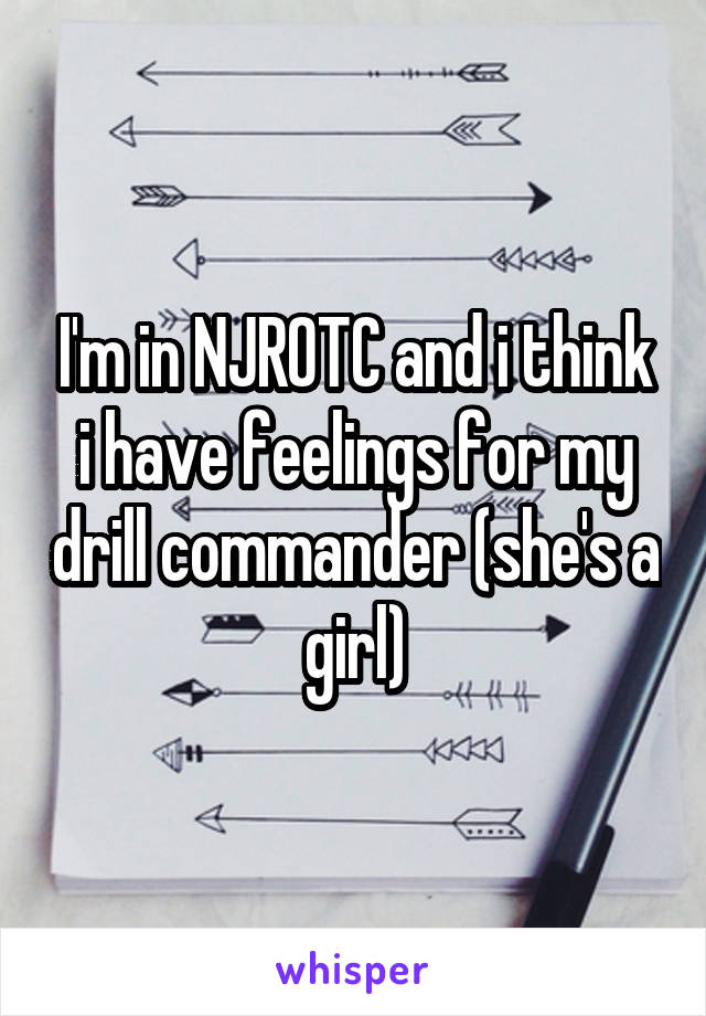 I'm in NJROTC and i think i have feelings for my drill commander (she's a girl)