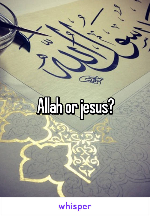 Allah or jesus?