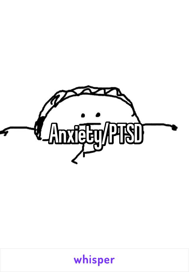 Anxiety/PTSD