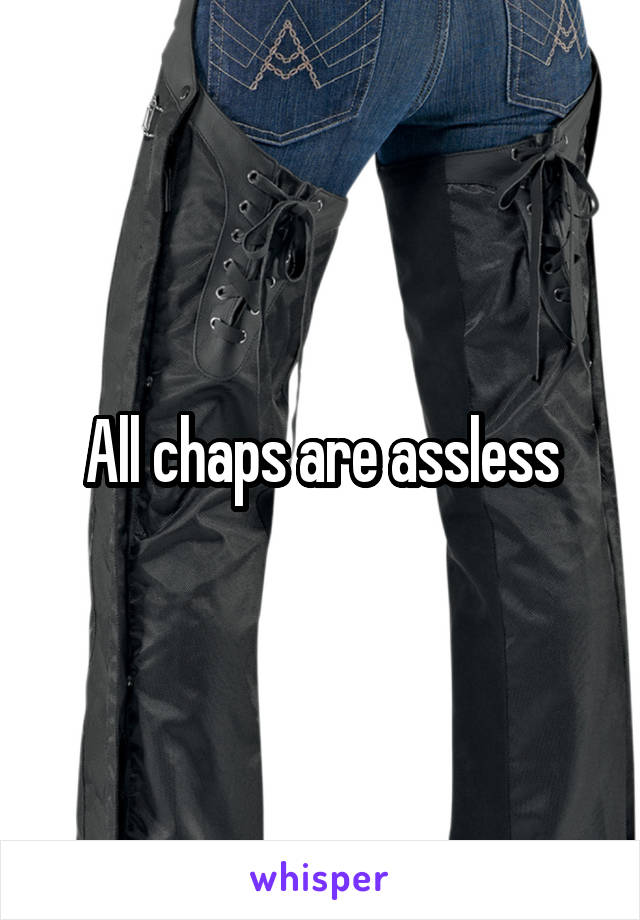 All chaps are assless