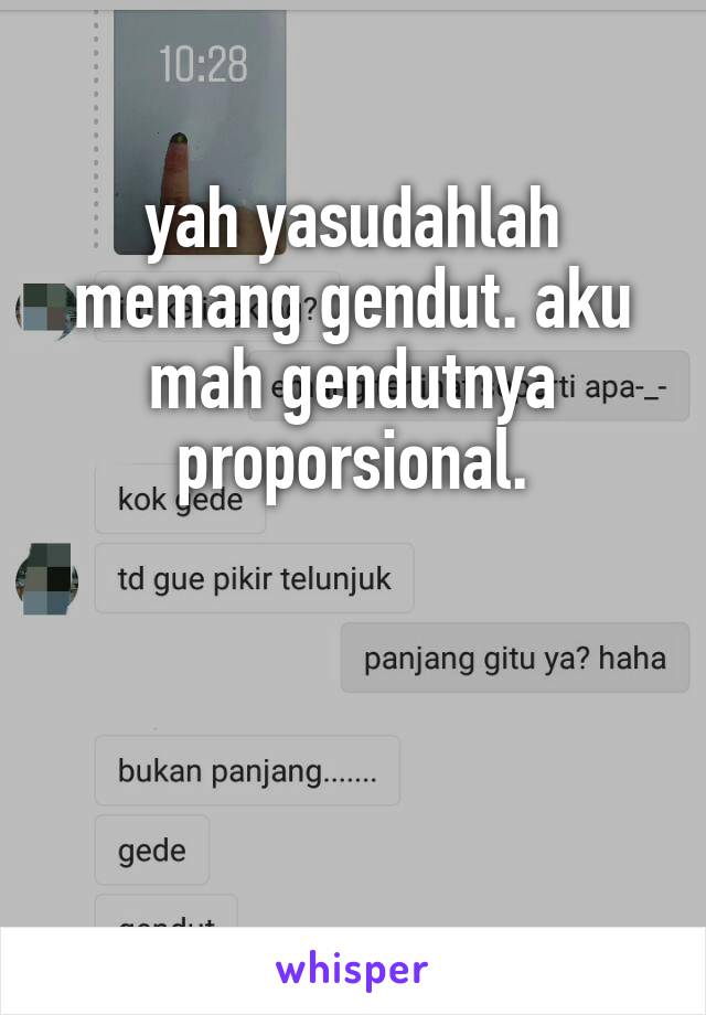 yah yasudahlah memang gendut. aku mah gendutnya proporsional.



