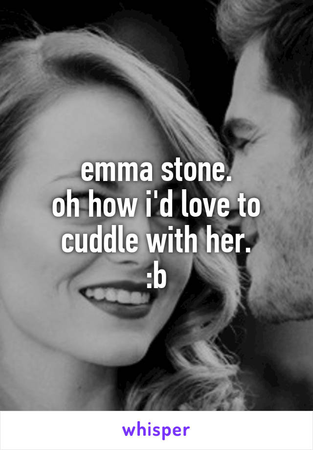 emma stone.
oh how i'd love to cuddle with her.
:b