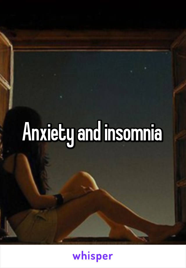 Anxiety and insomnia 