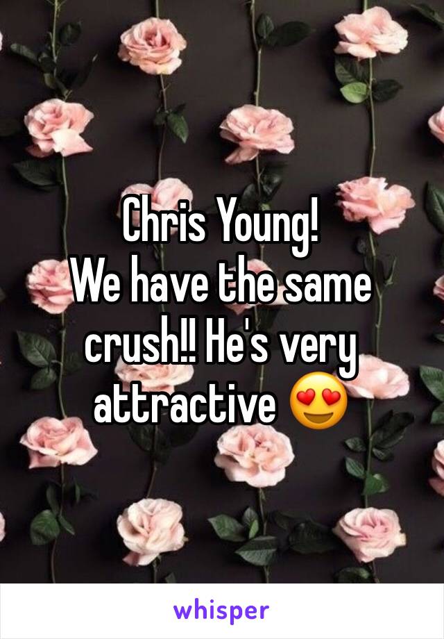 Chris Young!
We have the same crush!! He's very attractive 😍