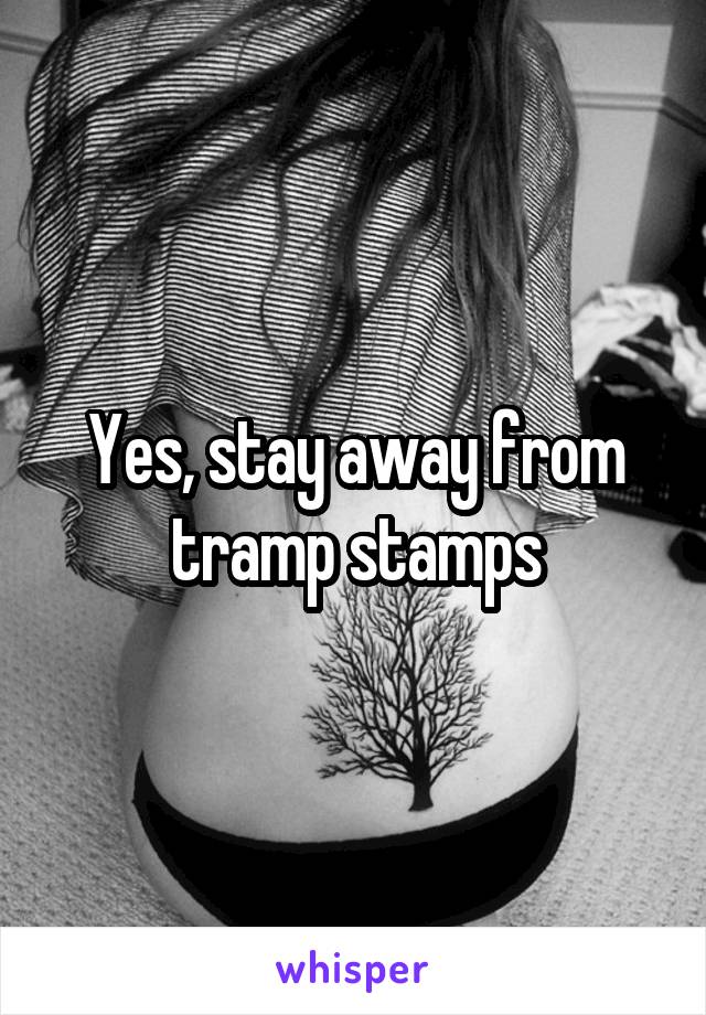 Yes, stay away from tramp stamps