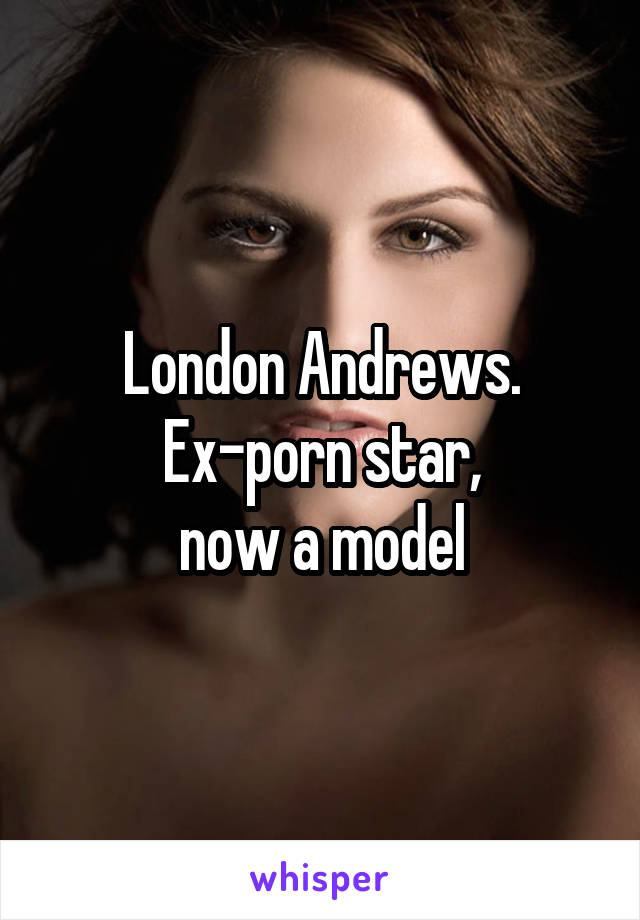 London Andrews.
Ex-porn star,
now a model