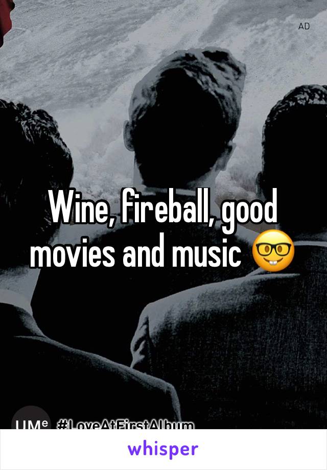 Wine, fireball, good movies and music 🤓