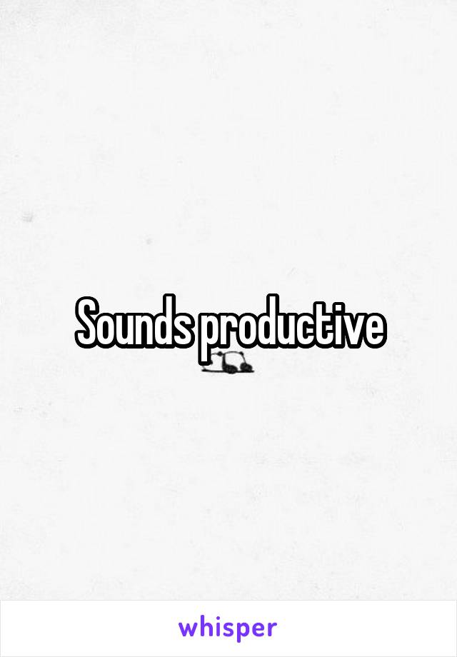 Sounds productive