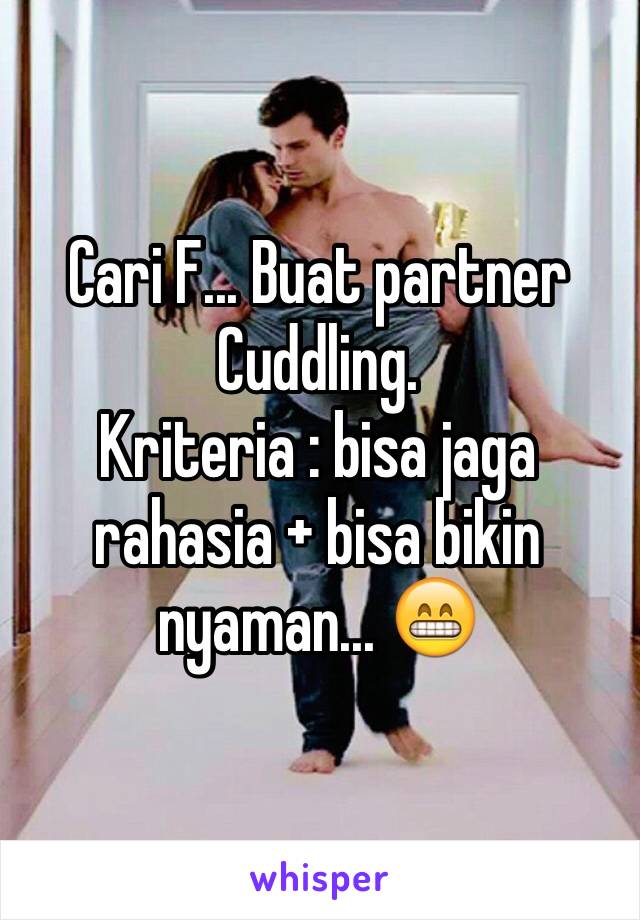 Cari F... Buat partner Cuddling.
Kriteria : bisa jaga rahasia + bisa bikin nyaman... 😁