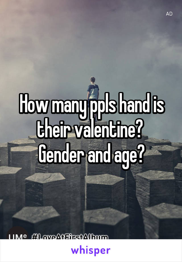 How many ppls hand is their valentine? 
Gender and age?