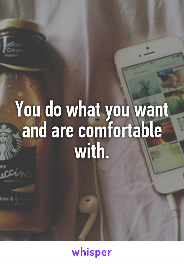 You do what you want and are comfortable with.