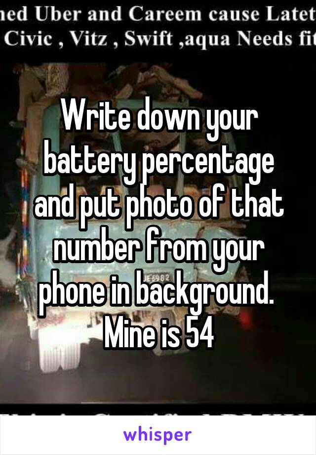 Write down your battery percentage and put photo of that number from your phone in background. 
Mine is 54