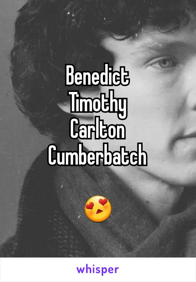 Benedict
Timothy
Carlton
Cumberbatch

😍