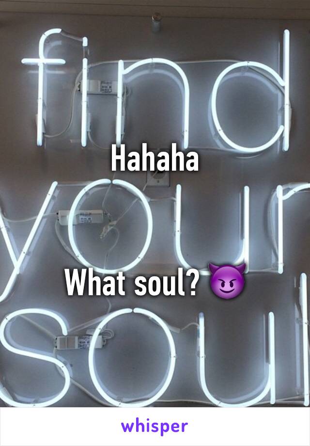 Hahaha


What soul? 😈