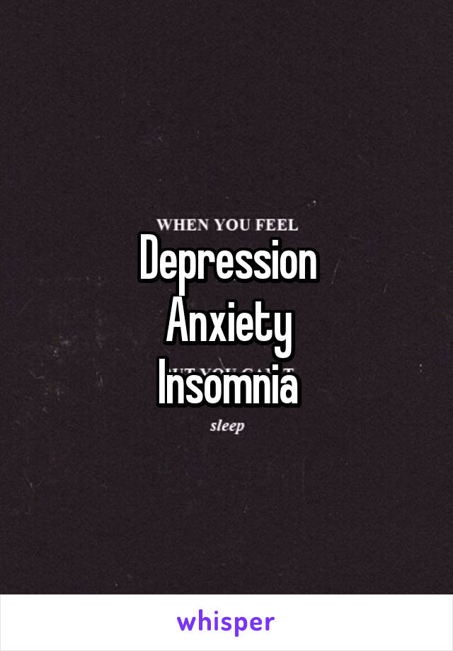 Depression
Anxiety
Insomnia