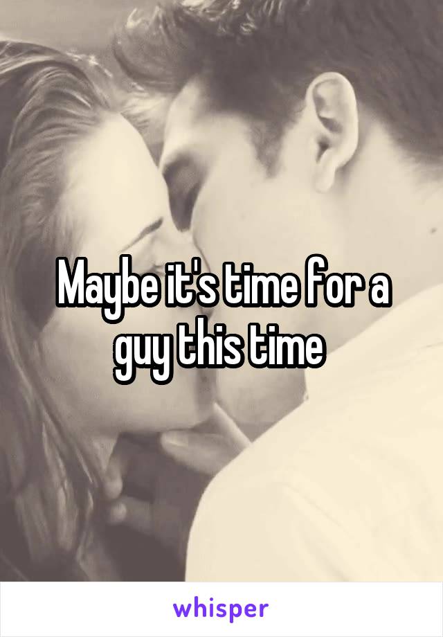 Maybe it's time for a guy this time 