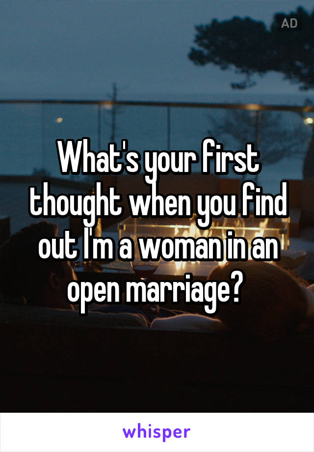 What's your first thought when you find out I'm a woman in an open marriage? 