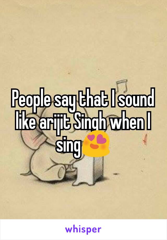 People say that I sound like arijit Singh when I sing😍