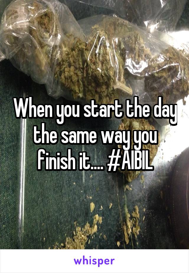 When you start the day the same way you finish it.... #AIBIL